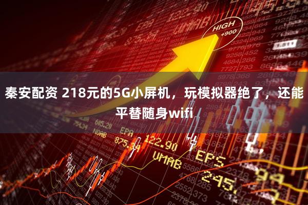 秦安配资 218元的5G小屏机，玩模拟器绝了，还能平替随身wifi
