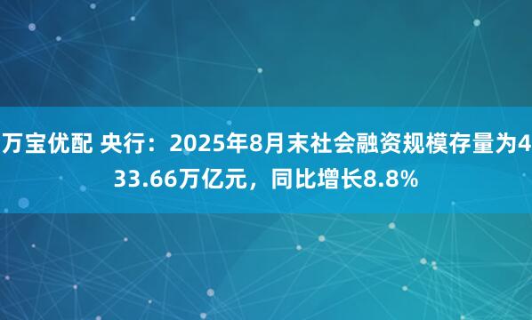 万宝优配 央行：2025年8月末社会融资规模存量为433.66万亿元，同比增长8.8%